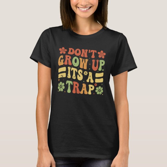 T-shirt Don t Grow Up  It s A Trap   Saying Quote Meme  9 (Devant)