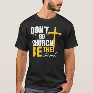 T-shirt Don t Just Go To Church Be The Church