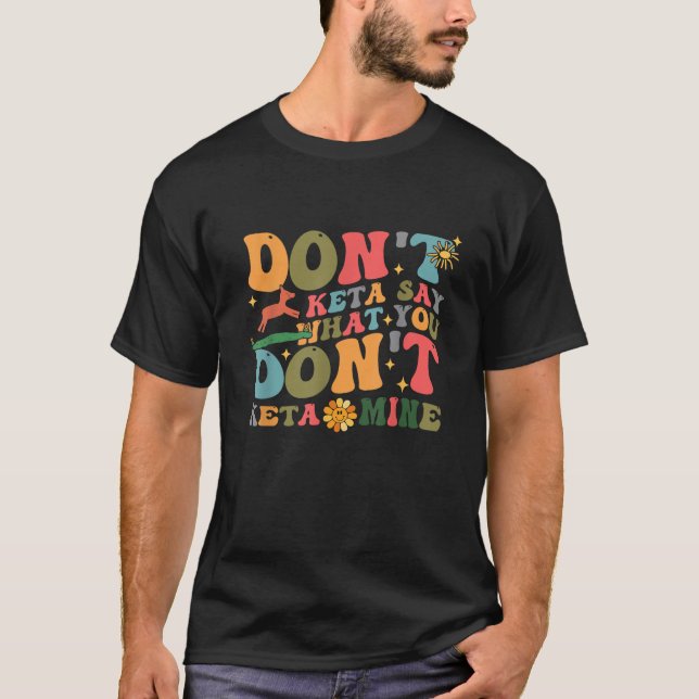 T-shirt Don t Keta Say What You Don't Ketamine Design (Devant)