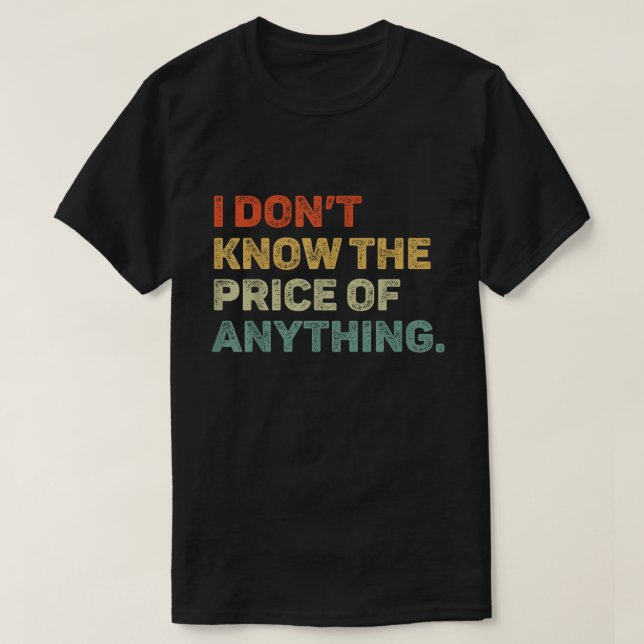 T-shirt Don’t Know The Price Of Anything Funny Tee (Design devant)