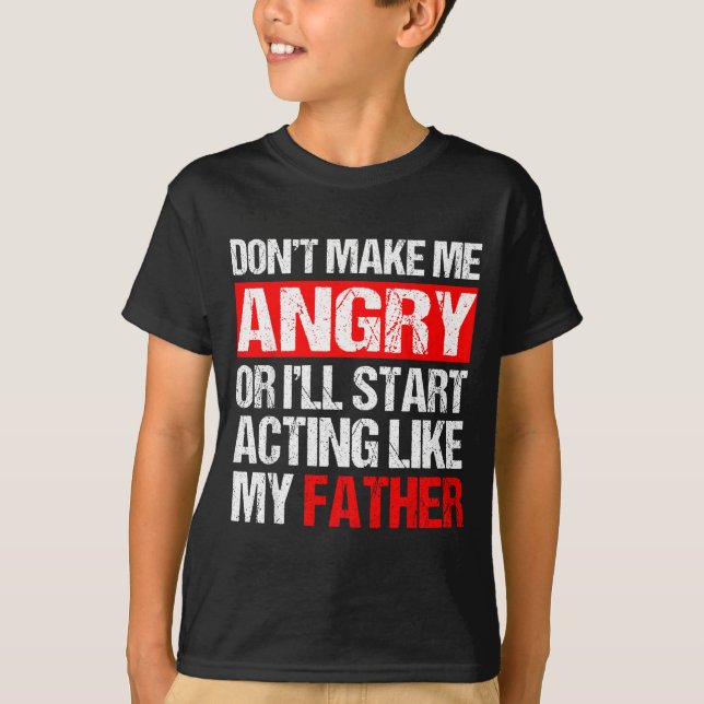 T-shirt Don’t Make Me Angry Acting Like My Father Funny Da (Devant)