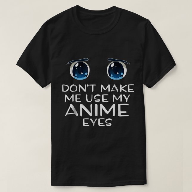 T-shirt Don’t Make Me Use My Anime Eyes (Design devant)