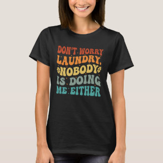 T-shirt Don t Worry Laundry  Nobody Is Doing Me Either    