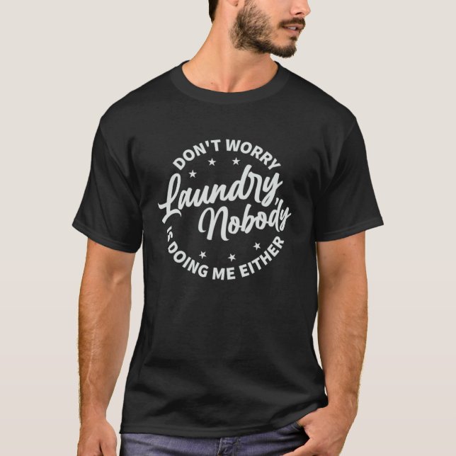 T-shirt Don t Worry Laundry  Nobody Is Doing Me Either     (Devant)
