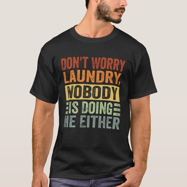 T-shirt Don t Worry Laundry  Nobody Is Doing Me Either     (Devant)