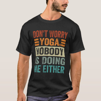 T-shirt Don t Worry Yoga  Nobody Is Doing Me Either    1