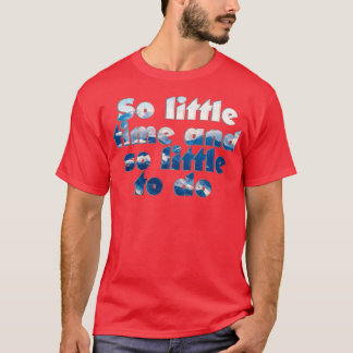 T-shirt Donc peu de temps et si peu de choses à faire