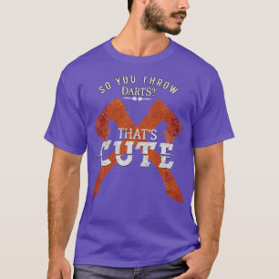 T-shirt Donc vous lancez des fléchettes Huh Thatx27s migno