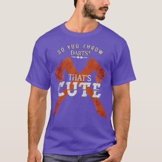 T-shirt Donc vous lancez des fléchettes Huh Thatx27s migno