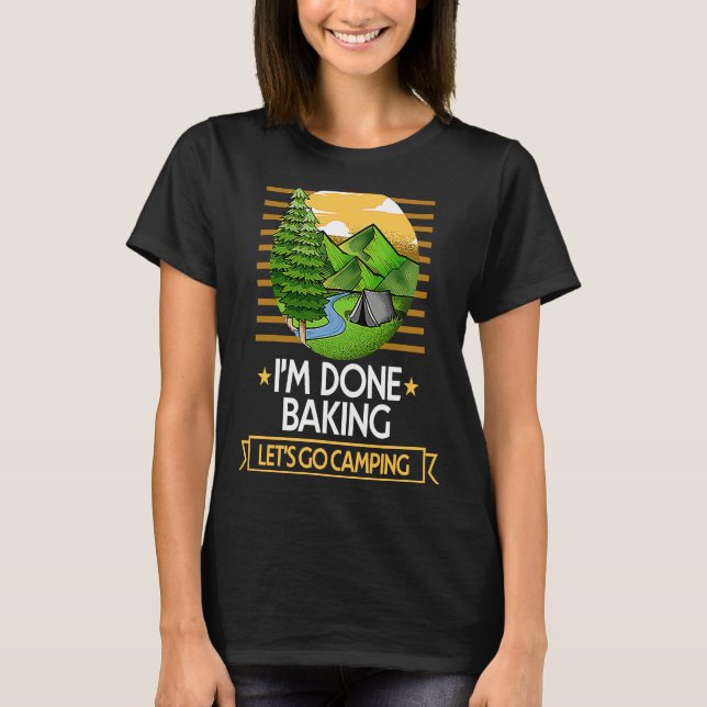 T-shirt Done Baking Lets Go Camping Baker Nature Lover Pas (Devant)