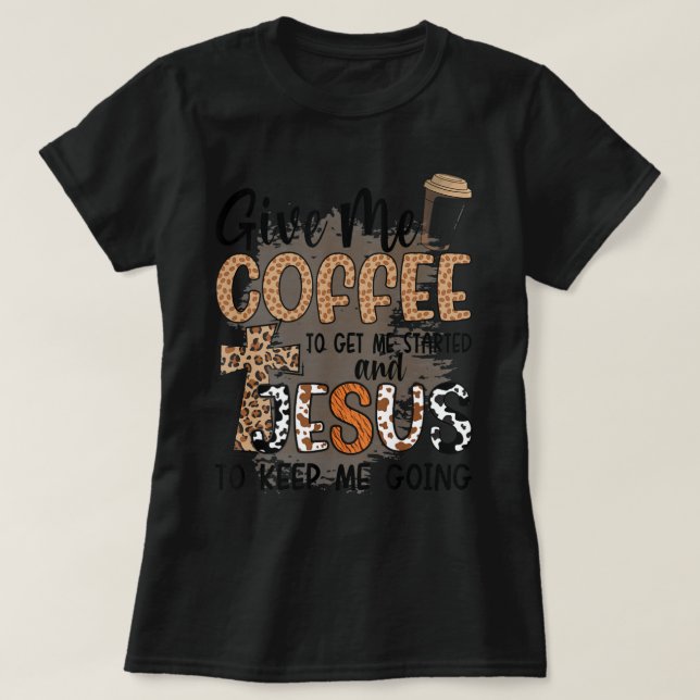T-shirt Donne-Moi Du Café Pour Me Faire Commencer Et Jésus (Design devant)