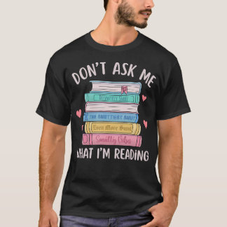 T-shirt Don'T Ask Me What I'M Reading Bookish Smutt Reader