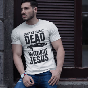 T-shirt DON'T BE CAUGHT DEAD WITHOUT JESUS, Christian T-Sh