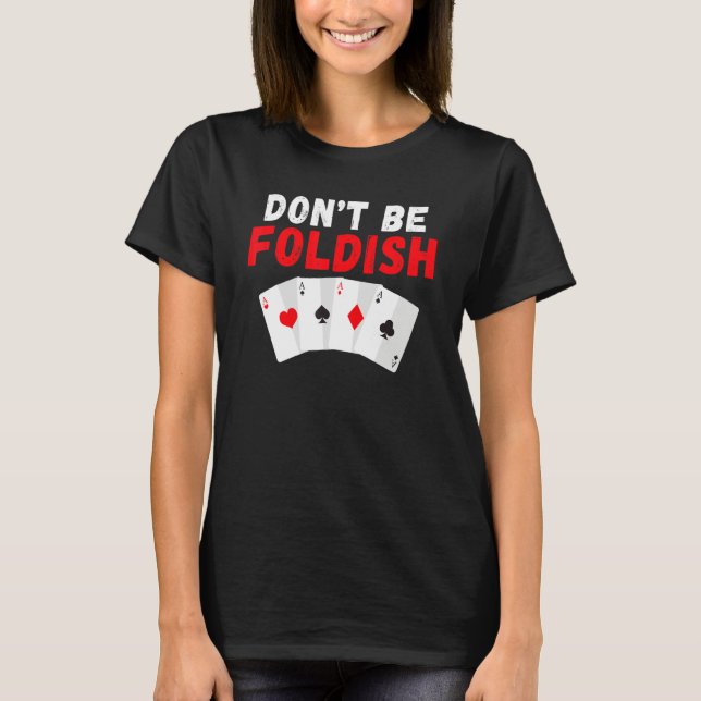 T-shirt Dont be Foldish Game Playing Cards Poker (Devant)