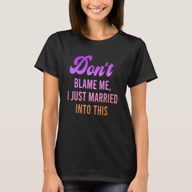 T-shirt Don't Blame Me, I Just Married Into This Quote (Devant)