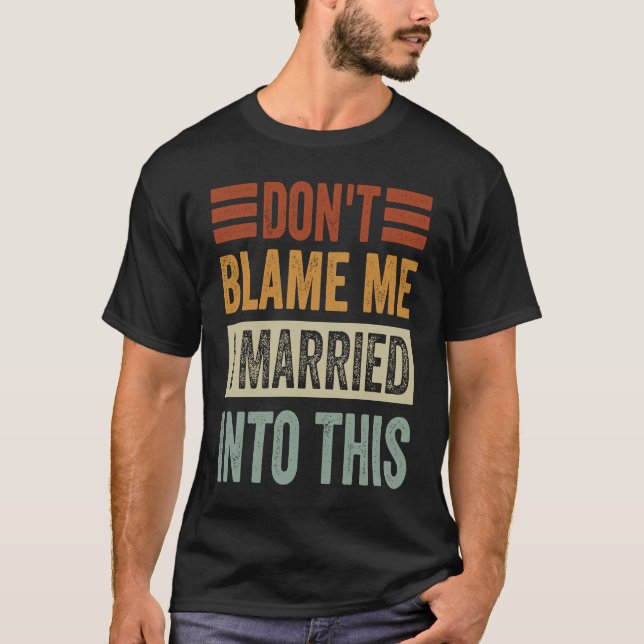 T-shirt Don't Blame Me  I Married Into This   Irony Saying (Devant)