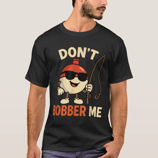 T-shirt Don't Bobber Me Funny Fishing Bobber Quote  (Devant)