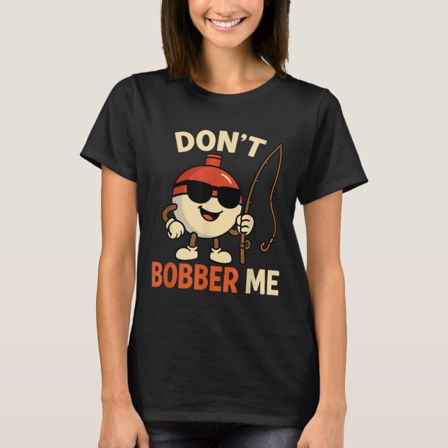 T-shirt Don't Bobber Me Funny Fishing Bobber Quote  (Devant)