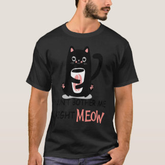 T-shirt Don't Bother Me Right Meow Funny Coffee Cat Caffei