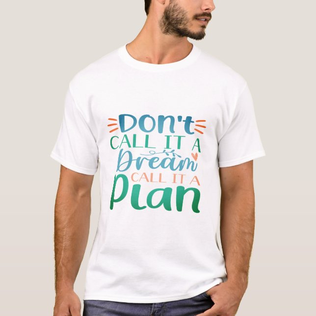 T-shirt Don't call it a dream call it a plan  (Front)