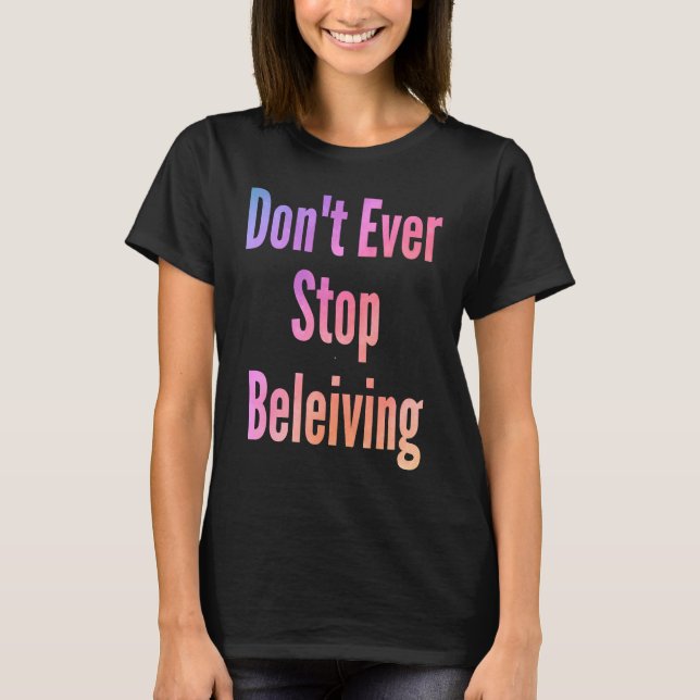 T-shirt Don't ever stop beleiving sarcastic rude  sayings (Devant)
