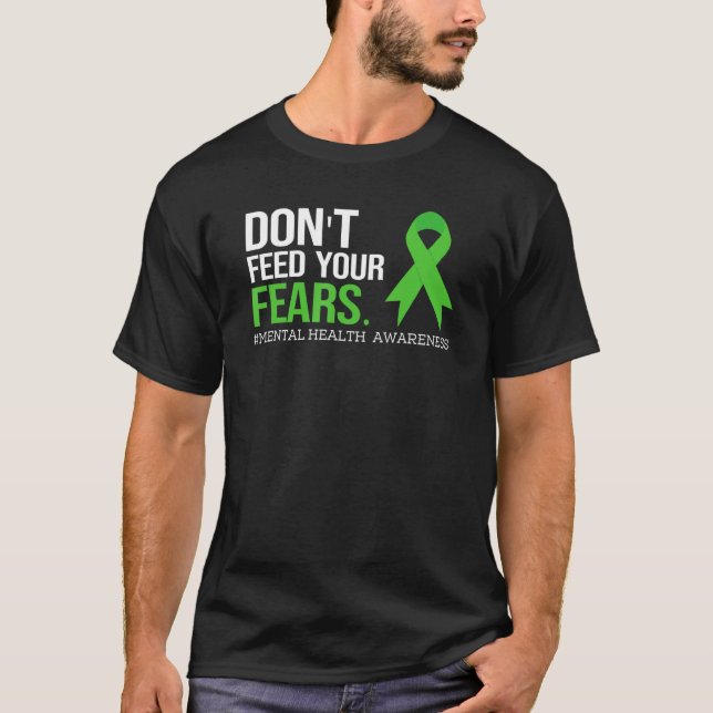 T-shirt Don't Feed Your Fears Shirt Mental Health Awarenes (Devant)