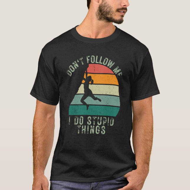 T-shirt Dont Follow Me I Do Stupid Things Rock Climbing  1 (Devant)