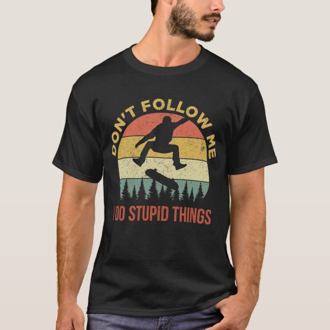 T-shirt Don't Follow Me I Do Stupid Things Skateboarding (Devant)