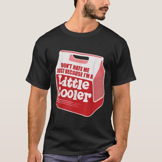 T-shirt Don't Hate Me Just Because I'm A Little-cooler  (Devant)