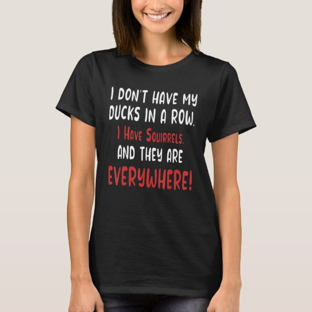T-shirt Don't Have Ducks In A Row I Have Squirrels Everywh (Devant)