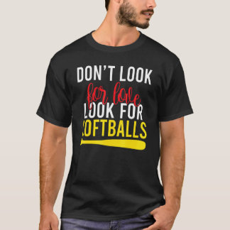 T-shirt Dont look for Love look for Softballs