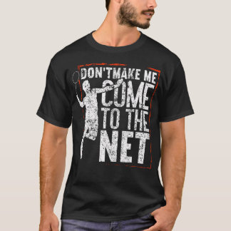 T-shirt Don'T Make Me Come To The Net Funny Badminton