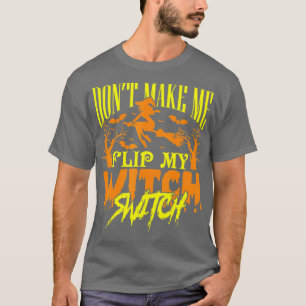 T-shirt Dont make Me Flip My Witch Switch Halloween (49)