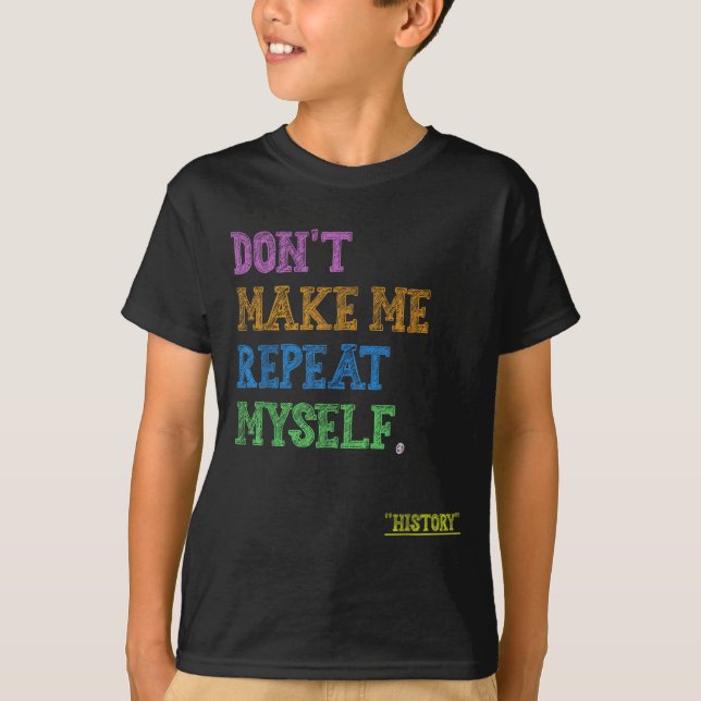 T-shirt Don't Make Me Repeat Myself Funny History Teacher  (Devant)