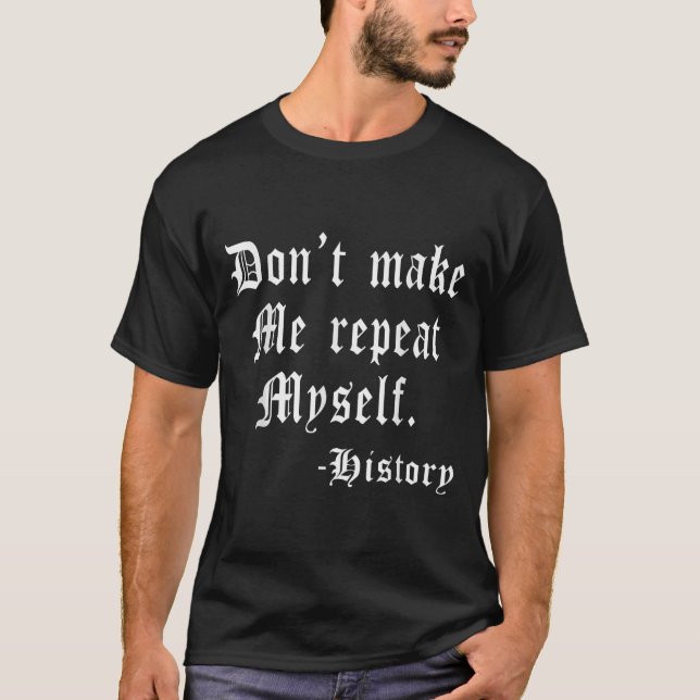 T-shirt Don't Make Me Repeat Myself Funny History Teacher  (Devant)