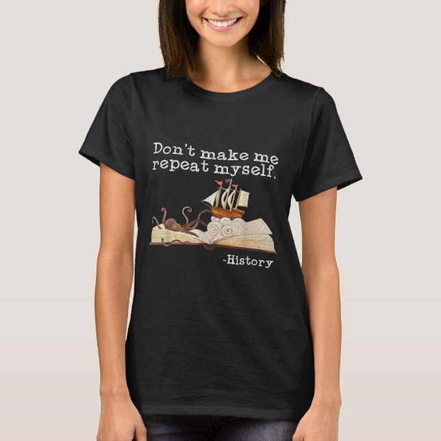 T-shirt Dont Make Me Repeat Myself History Cool History Te (Devant)