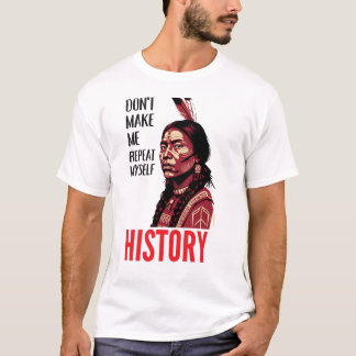 T-shirt Don't Make Me Repeat Myself History Speaks