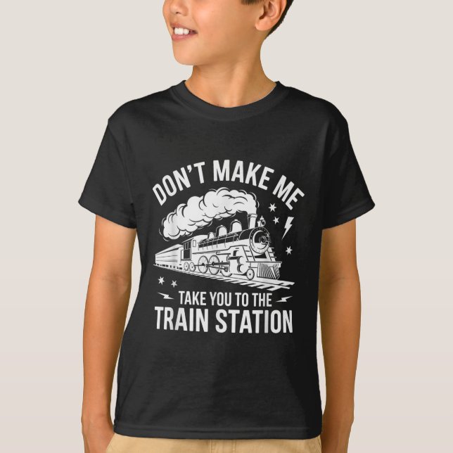 T-shirt Don't Make Me Take You To The Train Station Funny  (Devant)