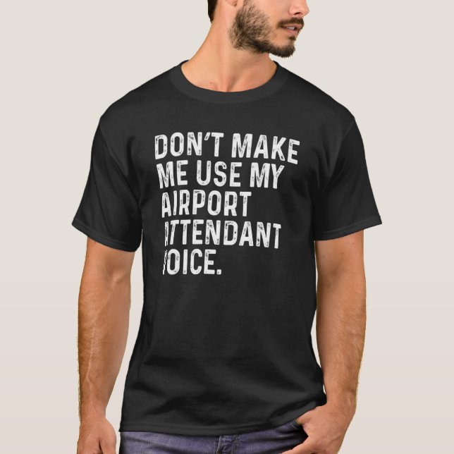 T-shirt Don't Make Me Use My Airport Attendant Voice Funny (Devant)