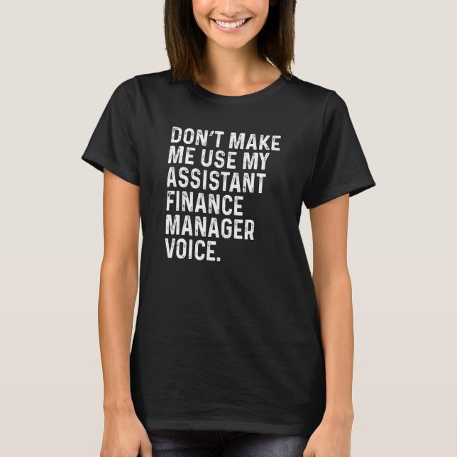 T-shirt Don't Make Me Use My Assistant Finance Manager Voi (Devant)