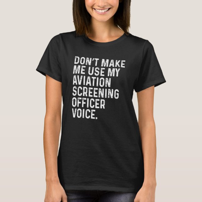 T-shirt Don't Make Me Use My Aviation Screening Officer Vo (Devant)