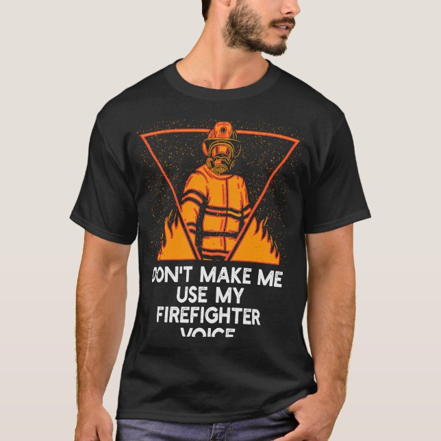 T-shirt Dont Make Me Use My Firefighter Voice Retired Fire (Devant)