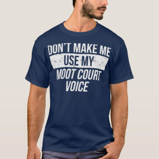 T-shirt Dont make Me Use My Moot Court Voice Law School