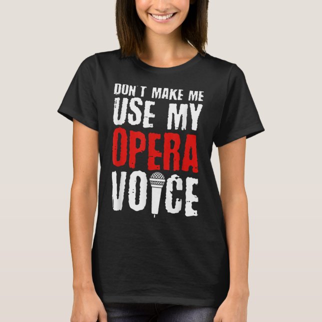 T-shirt Don't Make Me Use My Opera Voice Opera Singer  (Devant)