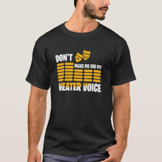 T-shirt Don't Make Me Use My Theater Voice