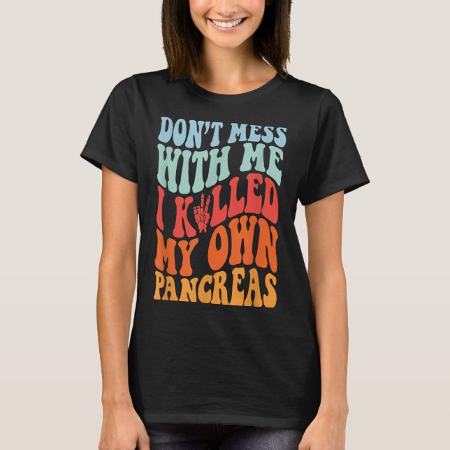 T-shirt Don't Mess With-me I Killed My Own Pancreas Quote  (Devant)