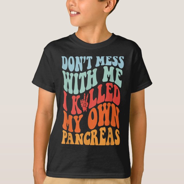 T-shirt Don't Mess With-me I Killed My Own Pancreas Quote  (Devant)