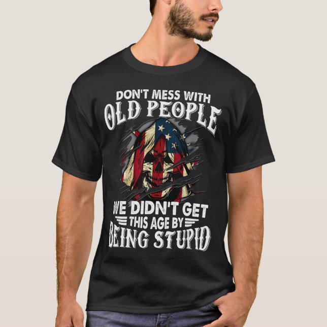 T-shirt Don't Mess With Old People We Didn't Get This Age  (Devant)