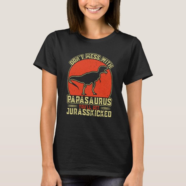 T-shirt Dont Mess With Papasaurus You'll Get Jurasskicked  (Devant)