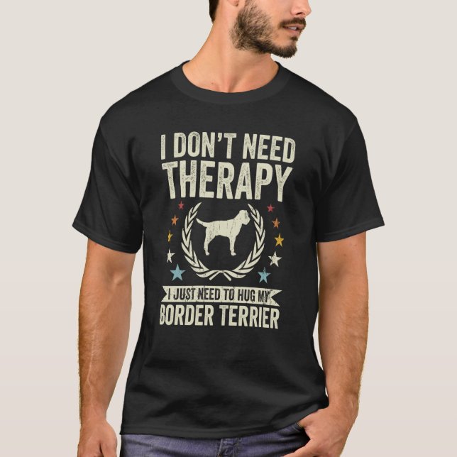 T-shirt Don't Need Therapy Just Hug My Border Terrier (Devant)